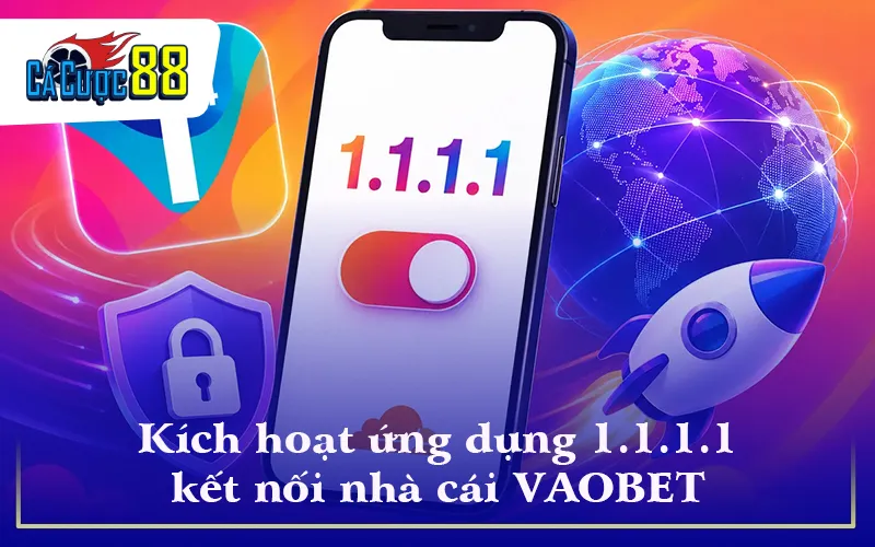 Kích hoạt ứng dụng 1.1.1.1 kết nối nhà cái VAOBET