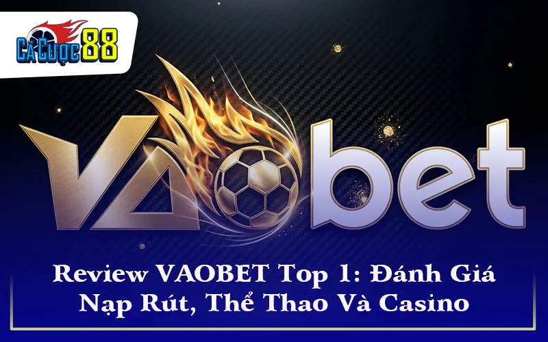 Review VAOBET Top 1: Đánh Giá Nạp Rút, Thể Thao Và Casino